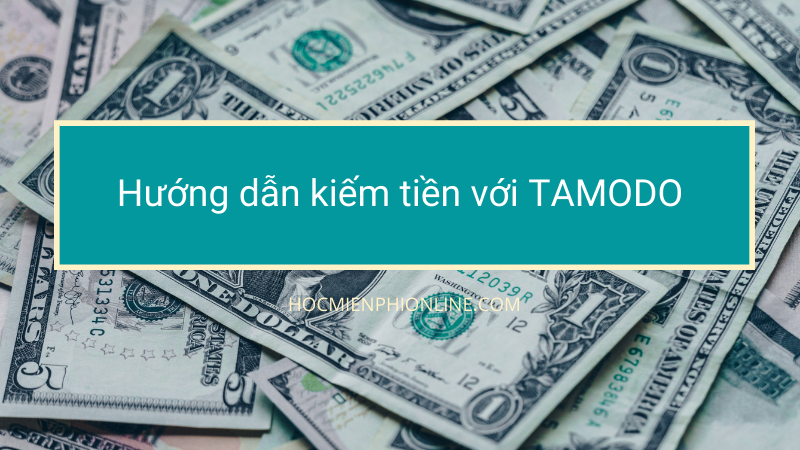 Hướng dẫn kiếm tiền với TAMODO