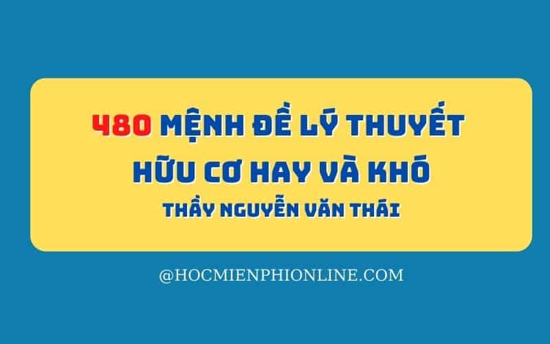 480 mệnh đề lý thuyết hữu cơ hay và khó- Thầy Nguyễn Văn Thái
