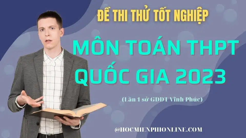 Đề thi thử tốt nghiệp môn toán THPT Quốc gia 2023 (Lần 1 sở GDĐT Vĩnh Phúc)