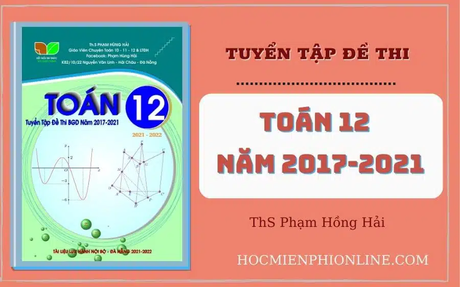 Tuyển tập đề thi Toán 12 của BGD năm 2017-2021