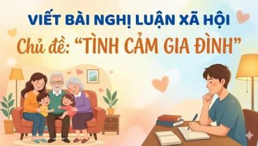 Viết bài nghị luận xã hội về chủ đề "tình cảm gia đình" 4